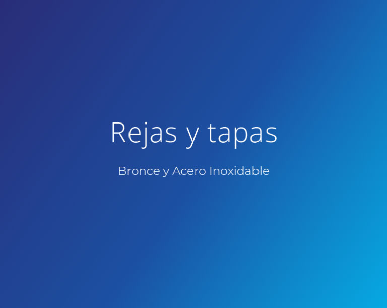 Rejas y tapas
Bronce y Acero inoxidable