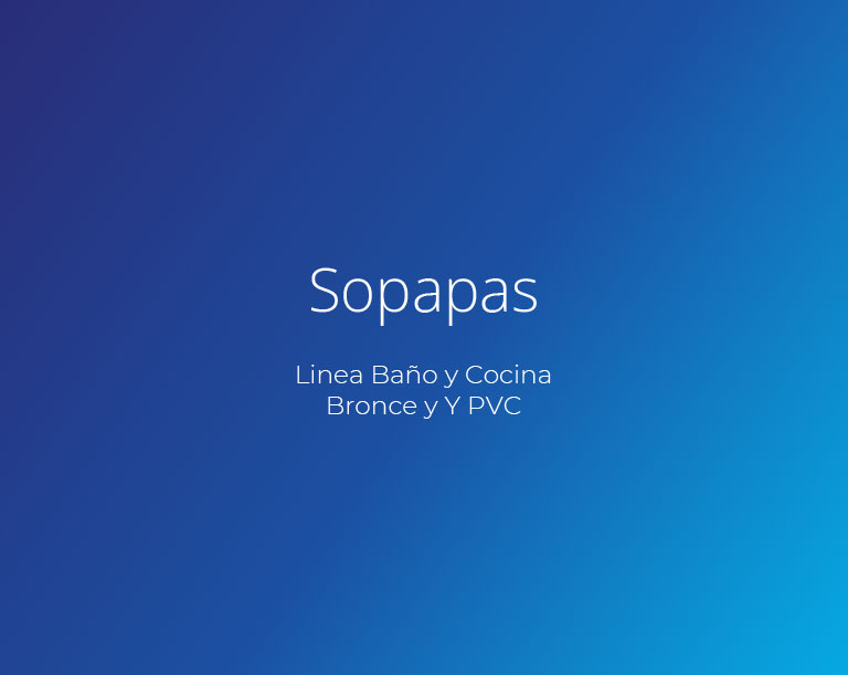 Sopapas
Linea Baño y Cocina
Bronce y Y PVC